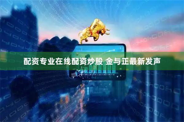 配资专业在线配资炒股 金与正最新发声